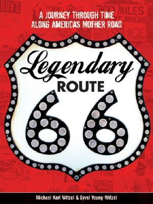 Legendary Route 66: A Journey Through Time Along America's Mother Road By Jim Ross (Foreword by), Gyvel Young-Witzel, Michael Witzel Cover Image