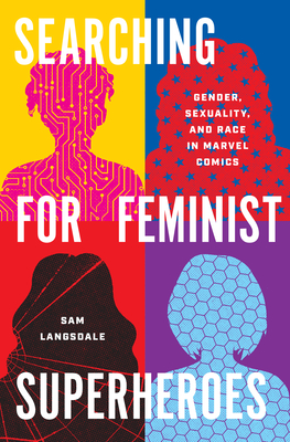 Searching for Feminist Superheroes: Gender, Sexuality, and Race in Marvel Comics (World Comics and Graphic Nonfiction Series)