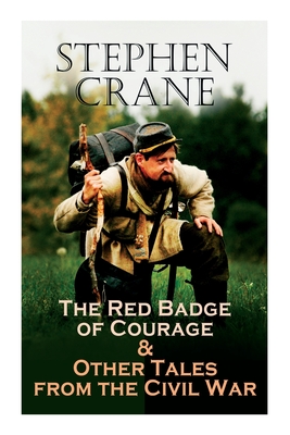 The Red Badge of Courage & Other Tales from the Civil War: The Little Regiment, A Mystery of Heroism, The Veteran, An Indiana Campaign, A Grey Sleeve. Cover Image