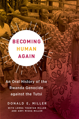 Becoming Human Again: An Oral History of the Rwanda Genocide against the Tutsi