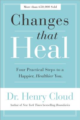 Changes That Heal: Four Practical Steps to a Happier, Healthier You By Henry Cloud Cover Image