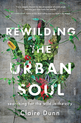 Rewilding the Urban Soul: Searching for the Wild in the City By Claire Dunn Cover Image