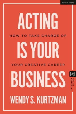 Acting Is Your Business: How to Take Charge of Your Creative Career (Introductions to Theatre) Cover Image