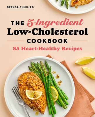 The 5-Ingredient Low-Cholesterol Cookbook: 85 Heart-Healthy Recipes By Brenda Chun Cover Image