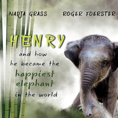 Henry: and how he became the happiest elephant in the world By Roger Förster, Nadja Grass Cover Image