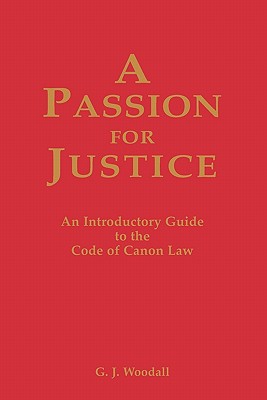 A Passion for Justice: A Practical Guide to the Code of Canon Law By G. J. Woodall Cover Image
