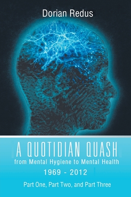 A Quotidian Quash: From Mental Hygiene to Mental Health 1969-2012 By Dorian Redus Cover Image