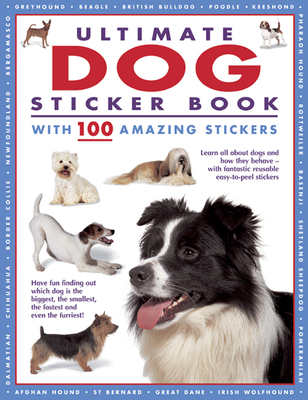 Ultimate Dog Sticker Book with 100 Amazing Stickers: Learn All about Dogs and How They Behave - With Fantastic Reusable Easy-To-Peel Stickers Cover Image