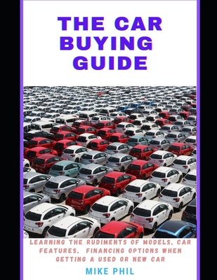 The Car Buying Guide: Learning the Rudiments of Models, Features, Financing options When Buying a New or Used Car. Cover Image