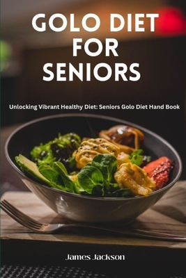 Golo Diet for Seniors: Unlocking Vibrant Healthy Diet: Seniors Golo Diet Hand Book Cover Image