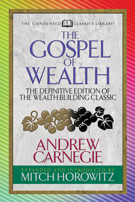 The Gospel of Wealth (Condensed Classics): The Definitive Edition of the Wealth-Building Classic By Andrew Carnegie, Mitch Horowitz Cover Image