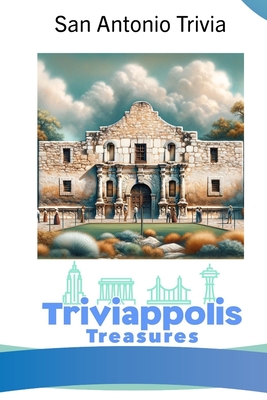 Triviappolis Treasures - San Antonio: San Antonio Trivia (Triviappolis Treasures - Travel with Trivia!)