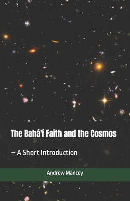 The Bahá'í Faith and the Cosmos: - A Short Introduction Cover Image