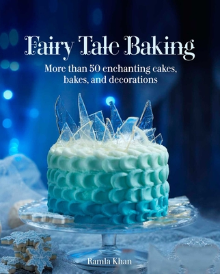 Fairy Tale Baking: More than 50 Enchanting Cakes, Bakes, and Decorations By Ramla Khan Cover Image