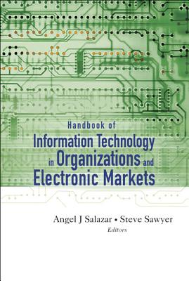 Handbook of Information Technology in Organizations and Electronic Markets By Angel Salazar (Editor), Steve Sawyer (Editor) Cover Image