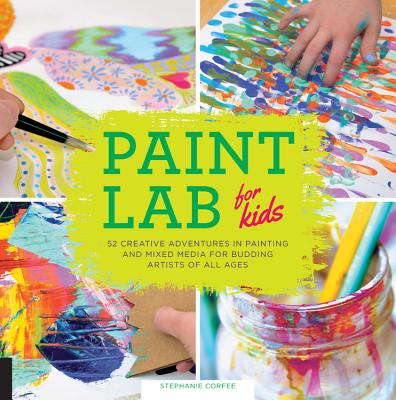 Paint Lab for Kids: 52 Creative Adventures in Painting and Mixed Media for Budding Artists of All Ages By Stephanie Corfee Cover Image