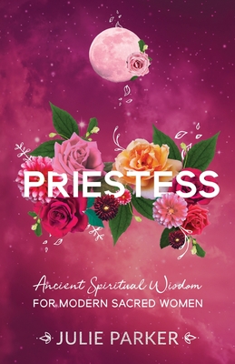 Priestess: Ancient Spiritual Wisdom for Modern Sacred Women Cover Image