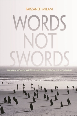 Words, Not Swords: Iranian Women Writers and the Freedom of Movement (Gender) By Farzaneh Milani Cover Image