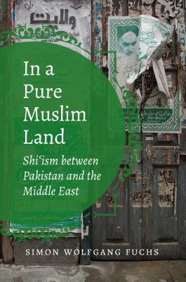 In a Pure Muslim Land: Shi'ism between Pakistan and the Middle East (Islamic Civilization and Muslim Networks) Cover Image