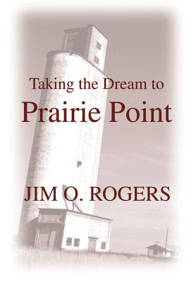 Taking the Dream to Prairie Point By Jim O. Rogers Cover Image