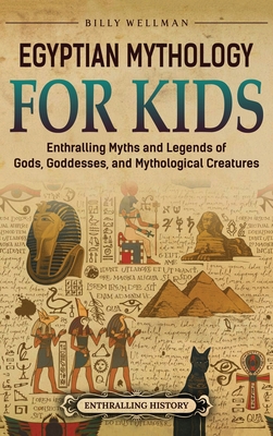 Egyptian Mythology for Kids: Enthralling Myths and Legends of Gods, Goddesses, and Mythological Creatures Cover Image