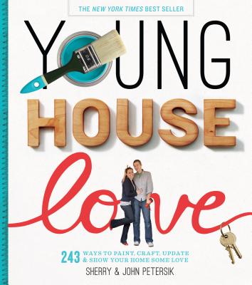 Young House Love: 243 Ways to Paint, Craft, Update & Show Your Home Some Love By Sherry Petersik, John Petersik Cover Image