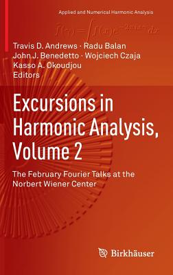 Excursions in Harmonic Analysis, Volume 2: The February Fourier Talks at the Norbert Wiener Center (Applied and Numerical Harmonic Analysis) Cover Image