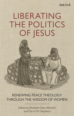 Liberating the Politics of Jesus: Renewing Peace Theology through the Wisdom of Women Cover Image