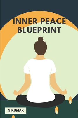 Inner Peace Blueprint: Design Your Blueprint to a Happier, Calmer You By Niranjan Kumar Cover Image