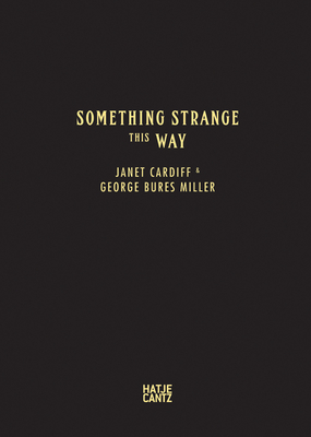 Janet Cardiff & George Bures Miller: Something Strange This Way Cover Image