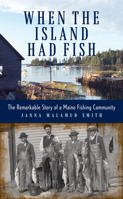 When the Island Had Fish: The Remarkable Story of a Maine Fishing Community By Janna Malamud Smith Cover Image
