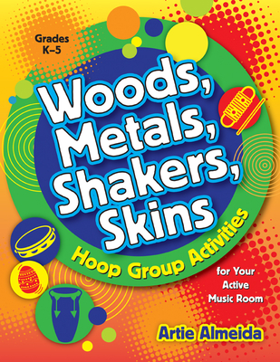 Woods, Metals, Shakers, Skins: Hoop Group Activities for Your Active Music Room By Artie Almeida Cover Image