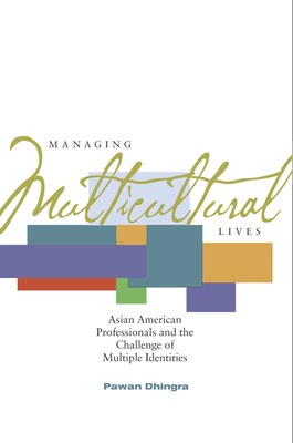 Managing Multicultural Lives: Asian American Professionals and the Challenge of Multiple Identities By Pawan Dhingra Cover Image
