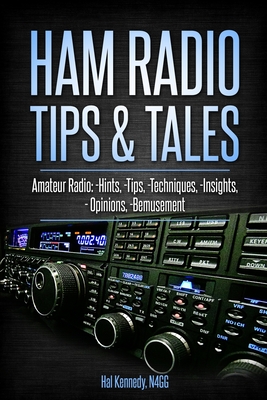 Ham Radio Tips & Tales: Amateur Radio Hints, Tips, Techniques, Insights, Opinions, Bemusement By Harold (Hal) Kennedy N4gg Cover Image
