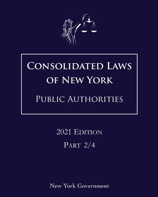 Consolidated Laws of New York Public Authorities 2021 Edition Part 2/4 By Jason Lee (Editor), New York Government Cover Image