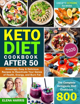 Keto Diet Cookbook After 50: The Complete Ketogenic Diet Cookbook 800 Amazingly Easy & Delicious Recipes to Reactivate Your Genes of Health, Energy By Elena Harris Cover Image