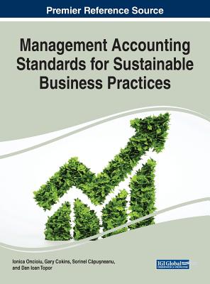 Management Accounting Standards for Sustainable Business Practices By Ionica Oncioiu (Editor), Gary Cokins (Editor), Sorinel Căpuşneanu (Editor) Cover Image