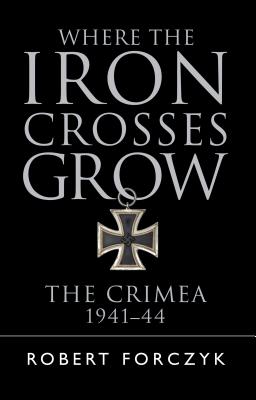 Where the Iron Crosses Grow: The Crimea 1941–44 (General Military) Cover Image