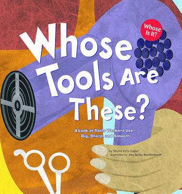 Whose Tools Are These?: A Look at Tools Workers Use - Big, Sharp, and Smooth (Whose Is It?: Community Workers) By Sharon Katz Cooper, Amy Muehlenhardt (Illustrator) Cover Image