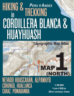 Hiking & Trekking in Cordillera Blanca & Huayhuash Map 1 (North) Nevado Huascaran, Alpamayo, Corongo, Huallanca, Caraz, Pomabamba Topographic Map Atla By Sergio Mazitto Cover Image