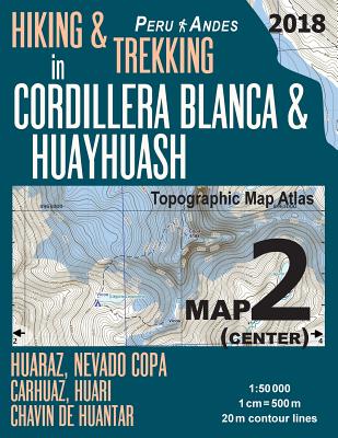 Hiking & Trekking in Cordillera Blanca & Huayhuash Map 2 (Center) Huaraz, Nevado Copa, Carhuaz, Huari, Chavin de Huantar Topographic Map Atlas 1: 5000 Cover Image