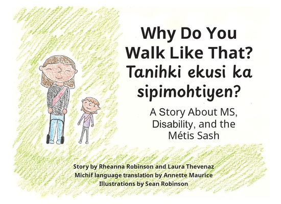 Why Do You Walk Like That?/Tanihki Ekusi Ka Sipimohtiyen?: A Story about Ms, Disability, and the Métis Sash By Rheanna Robinson, Laura Thevenaz, Sean Robinson (Illustrator) Cover Image