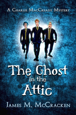 The Ghost in the Attic (A Charlie Maccready Mystery #1)