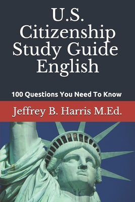 U.S. Citizenship Study Guide - English: 100 Questions You Need To Know By Jeffrey B. Harris Cover Image