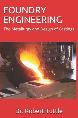 Foundry Engineering: The Metallurgy and Design of Castings By Robert B. Tuttle Cover Image