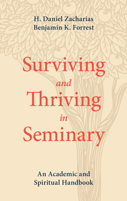 Surviving and Thriving in Seminary: An Academic and Spiritual Handbook By H. Daniel Zacharias, Benjamin K. Forrest Cover Image