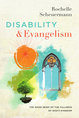 Disability and Evangelism: The Good News of the Fullness of God's Kingdom By Rochelle Scheuermann, Benjamin T. Conner (Editor), John Swinton (Editor) Cover Image