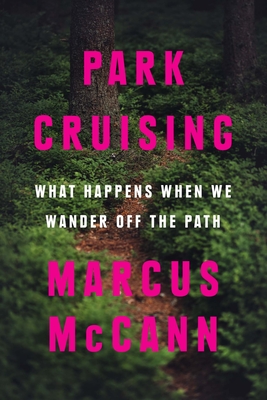 Park Cruising: What Happens When We Wander Off the Path By Marcus McCann Cover Image