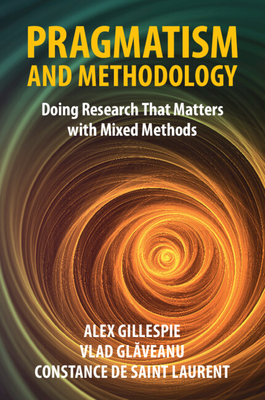 Pragmatism and Methodology: Doing Research That Matters with Mixed Methods By Alex Gillespie, Vlad Glăveanu, Constance de Saint Laurent Cover Image