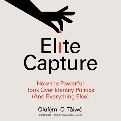 Elite Capture: How the Powerful Took Over Identity Politics (and Everything Else) Cover Image